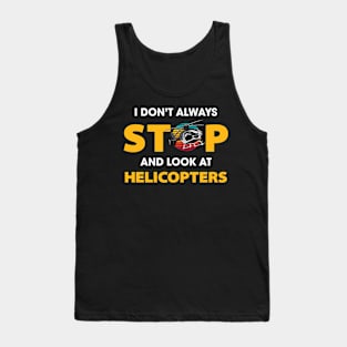 I Don't Always Stop And Look At Helicopters Tank Top